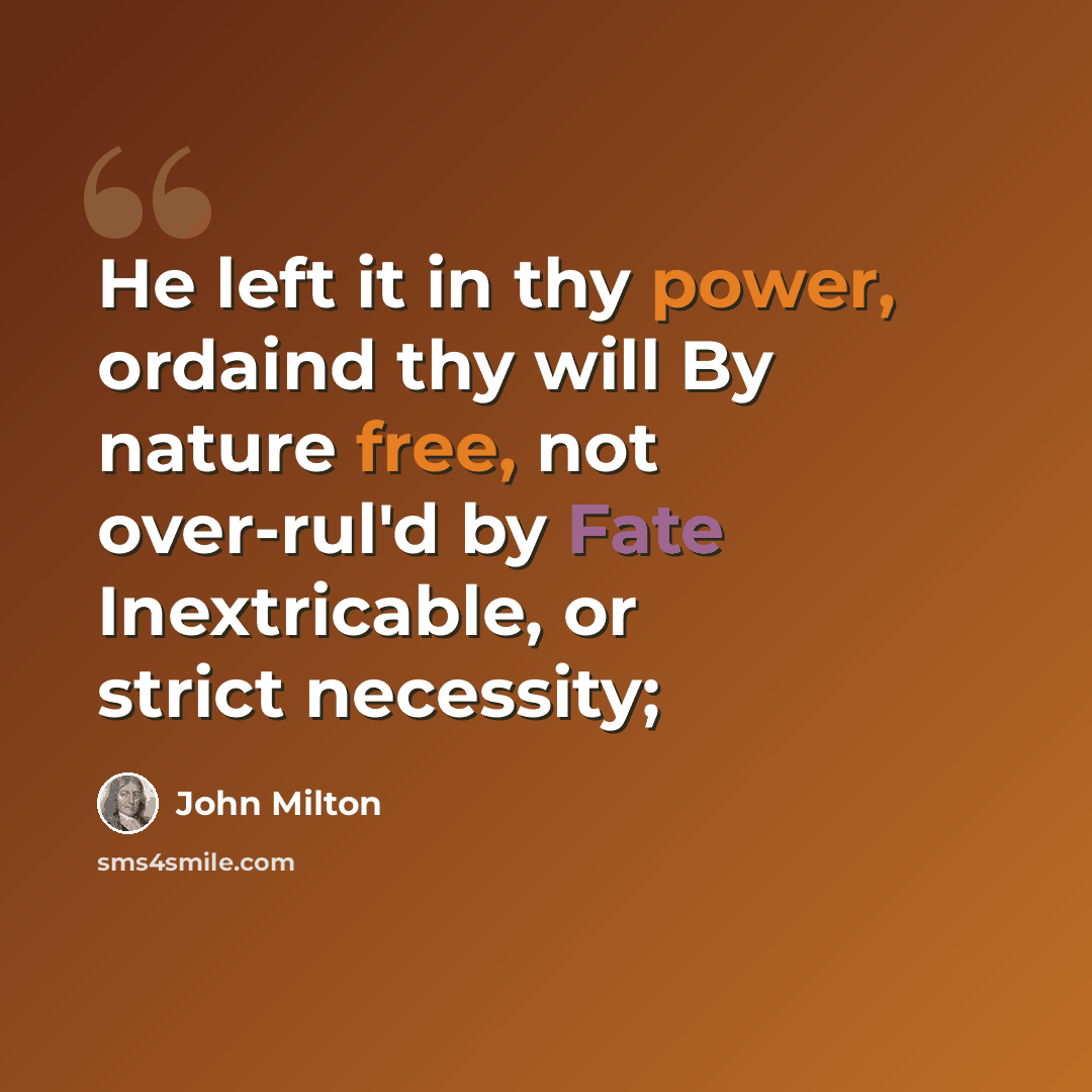 “He left it in thy power, ordaind thy will By nature free, not over-rul'd by Fate Inextricable, or strict necessity;” quote by John Milton