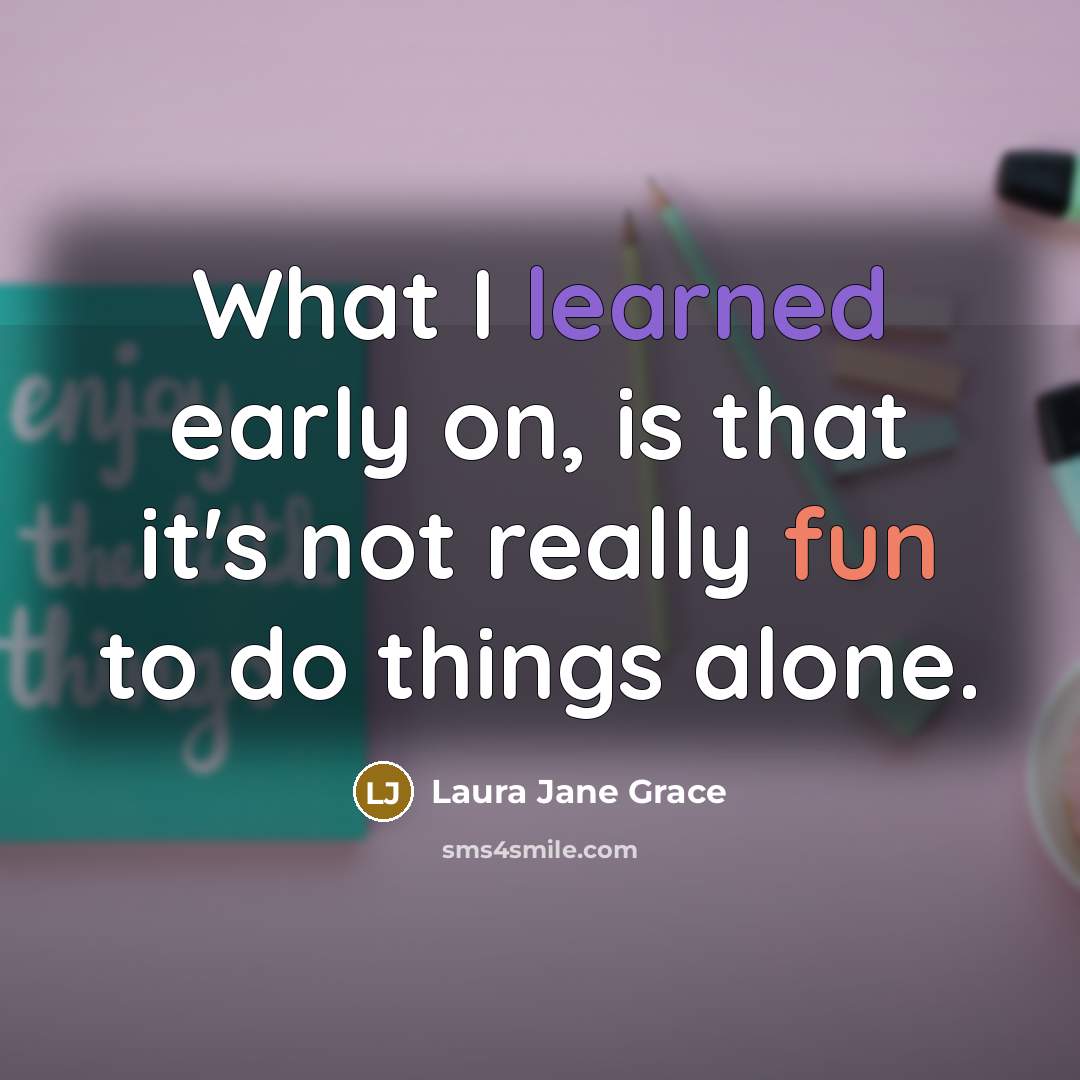 “What I learned early on, is that it's not really fun to do things alone.” quote by Laura Jane Grace