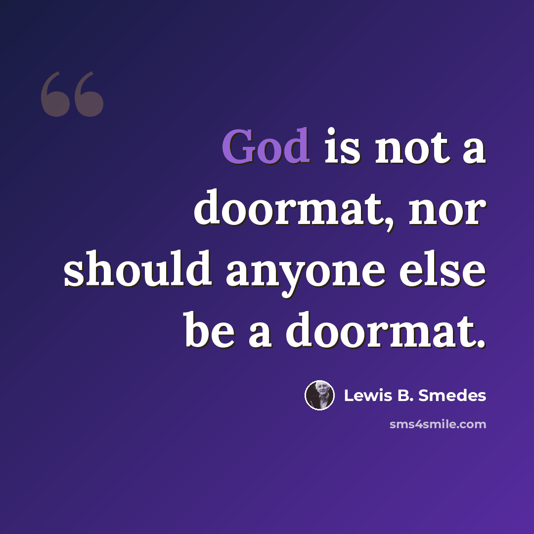 “God is not a doormat, nor should anyone else be a doormat.” quote by Lewis B. Smedes