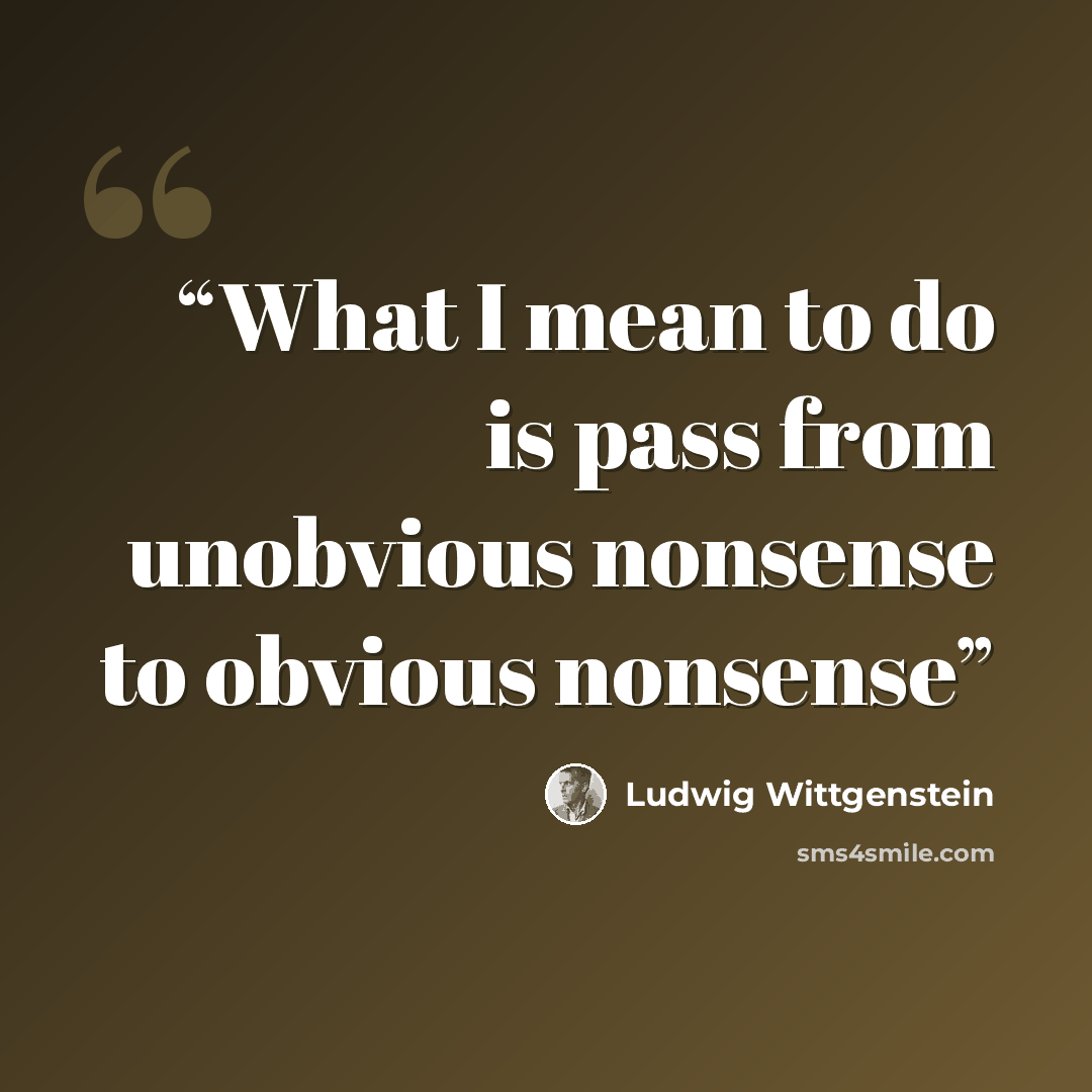 “What I mean to do is pass from unobvious nonsense to obvious nonsense” quote by Ludwig Wittgenstein