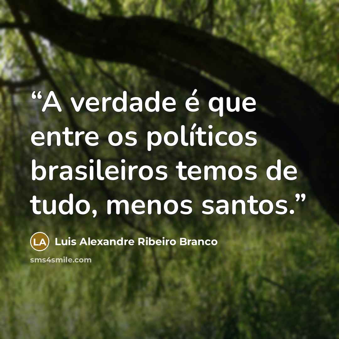 “A verdade é que entre os políticos brasileiros temos de tudo, menos santos.” quote by Luis Alexandre Ribeiro Branco
