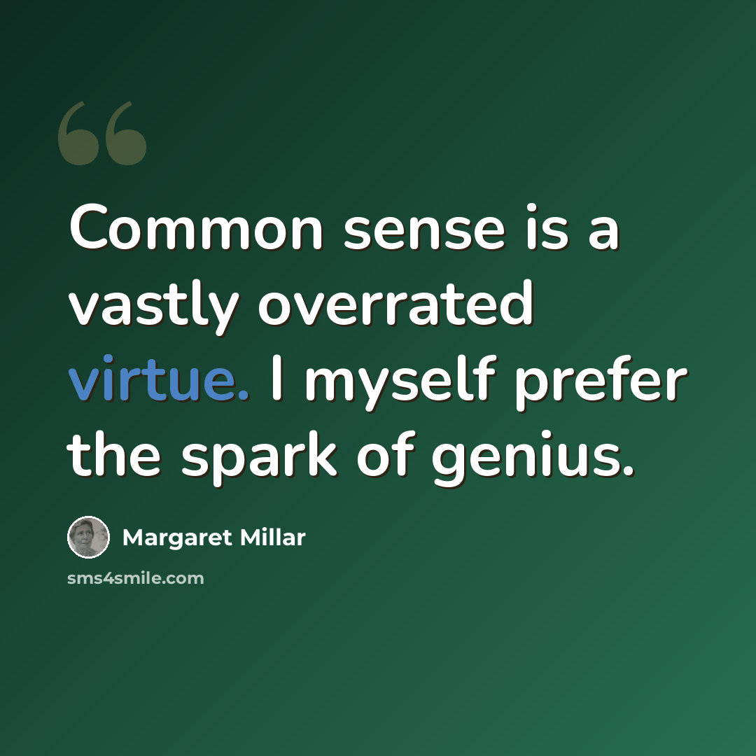 “Common sense is a vastly overrated virtue. I myself prefer the spark of genius.” quote by Margaret Millar