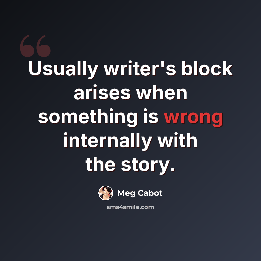 “Usually writer's block arises when something is wrong internally with the story.” quote by Meg Cabot