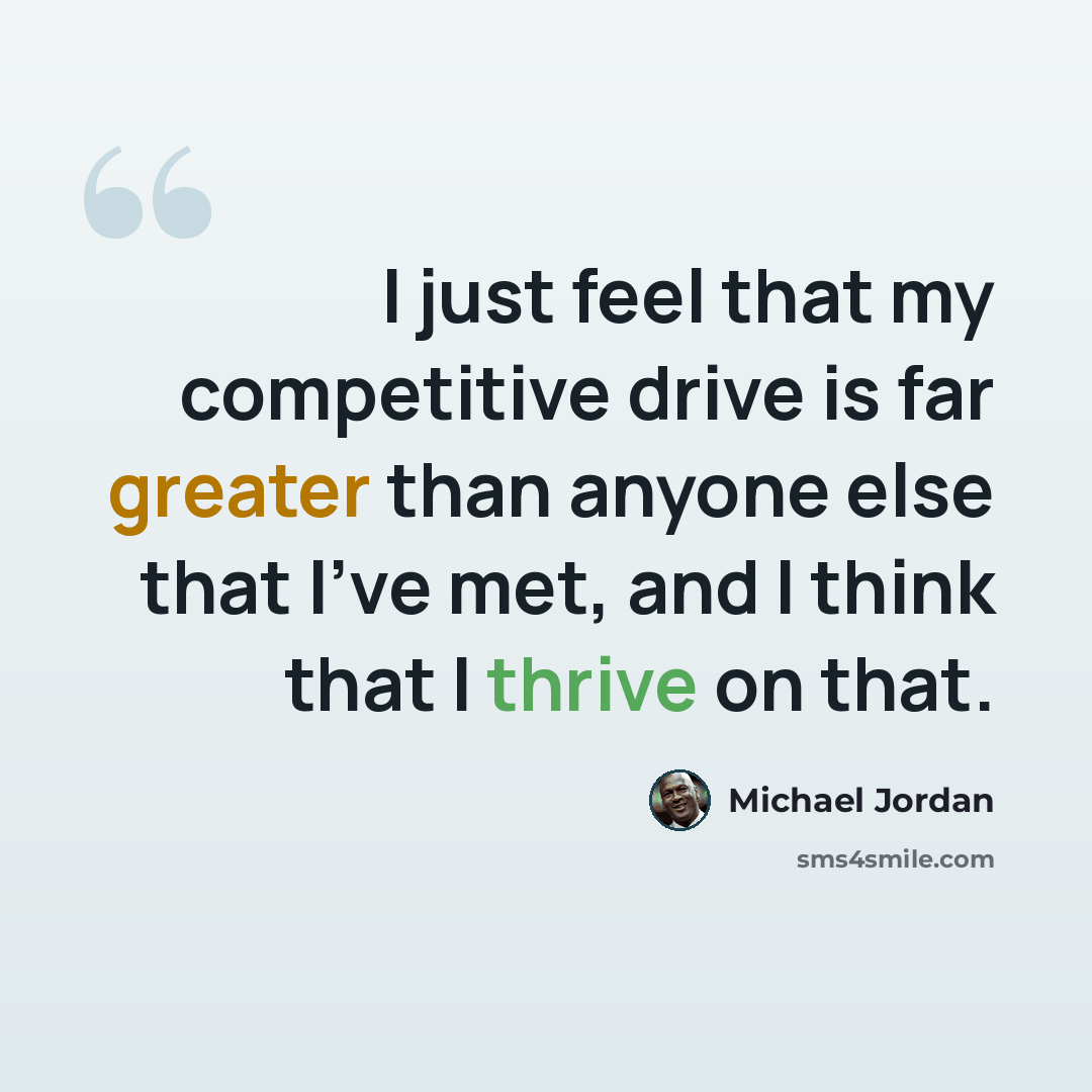 “I just feel that my competitive drive is far greater than anyone else that I've met, and I think that I thrive on that.” quote by Michael Jordan