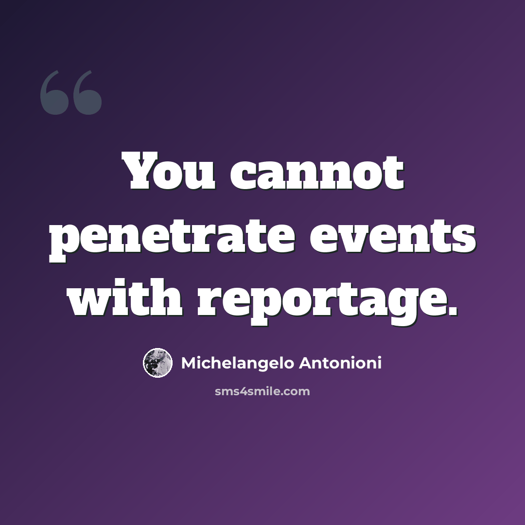 “You cannot penetrate events with reportage.” quote by Michelangelo Antonioni