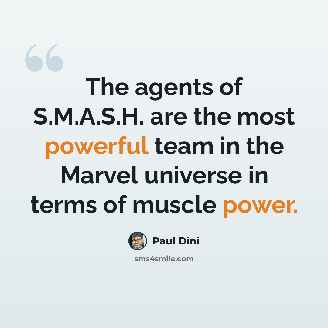 “The agents of S.M.A.S.H. are the most powerful team in the Marvel universe in terms of muscle power.” quote by Paul Dini