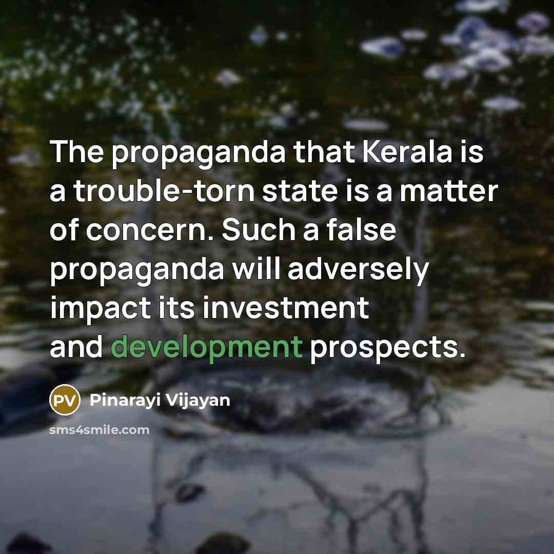 “The propaganda that Kerala is a trouble-torn state is a matter of concern. Such a false propaganda will adversely impact its investment and development prospects.” quote by Pinarayi Vijayan