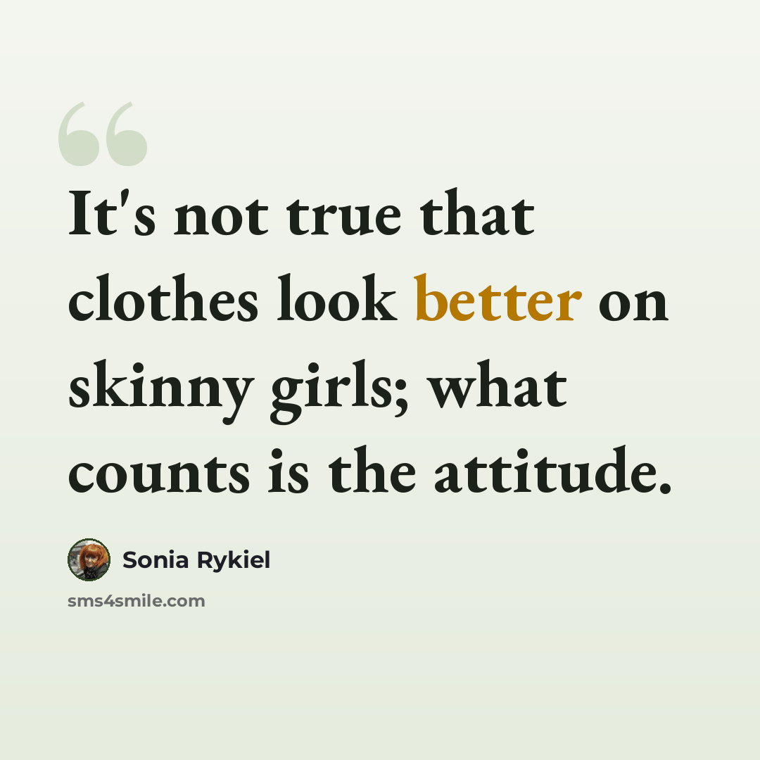 “It's not true that clothes look better on skinny girls; what counts is the attitude.” quote by Sonia Rykiel
