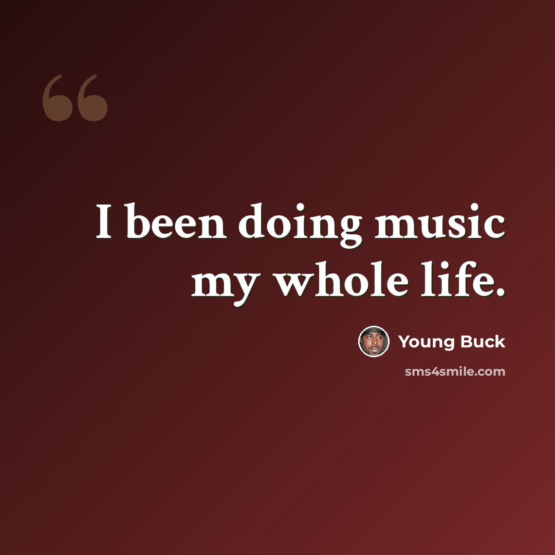 “I been doing music my whole life.” quote by Young Buck