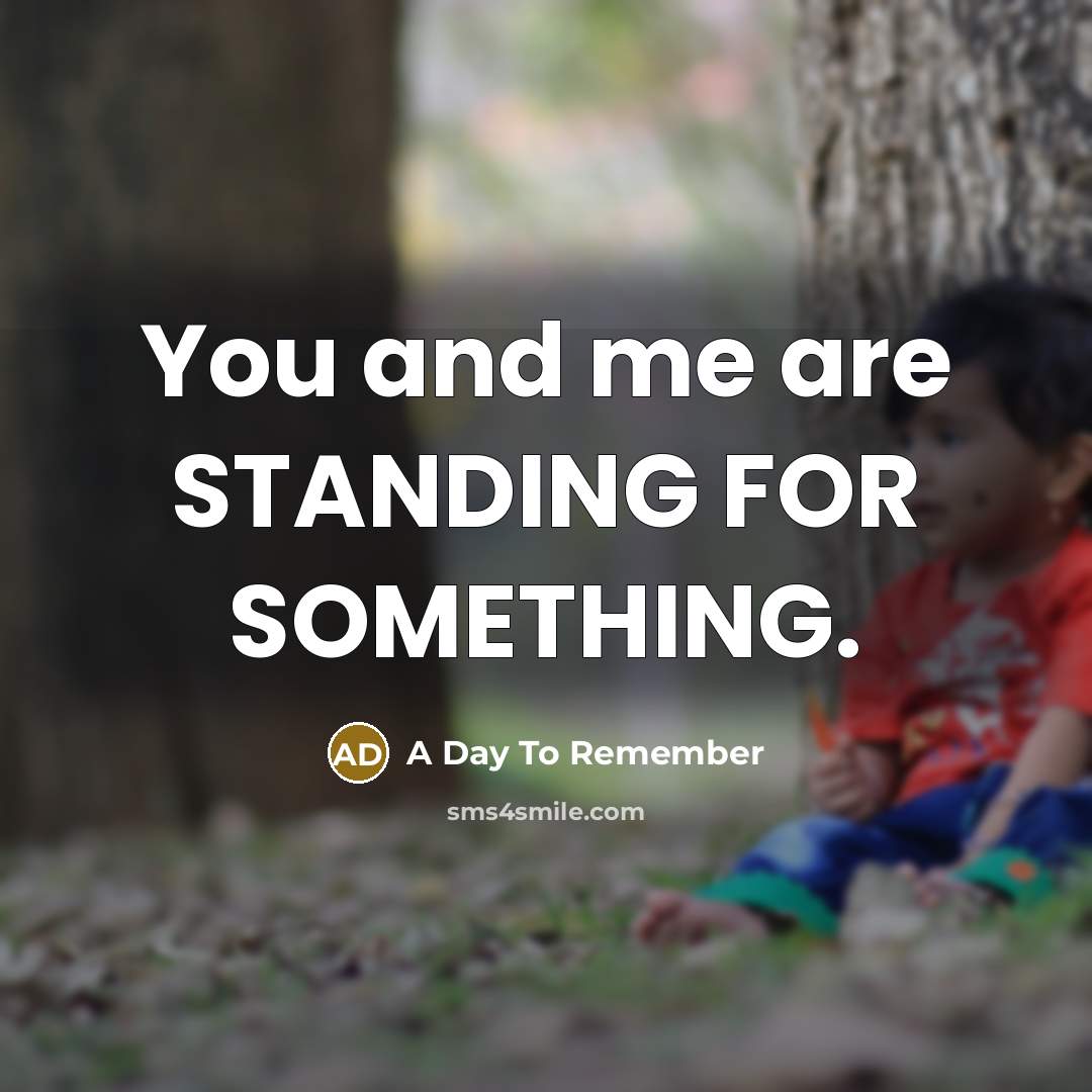 “You and me are STANDING FOR SOMETHING.” quote by A Day To Remember