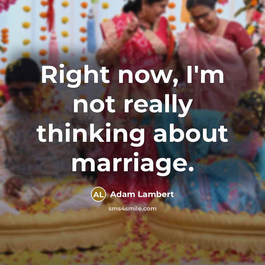 “Right now, I'm not really thinking about marriage.” quote by Adam Lambert