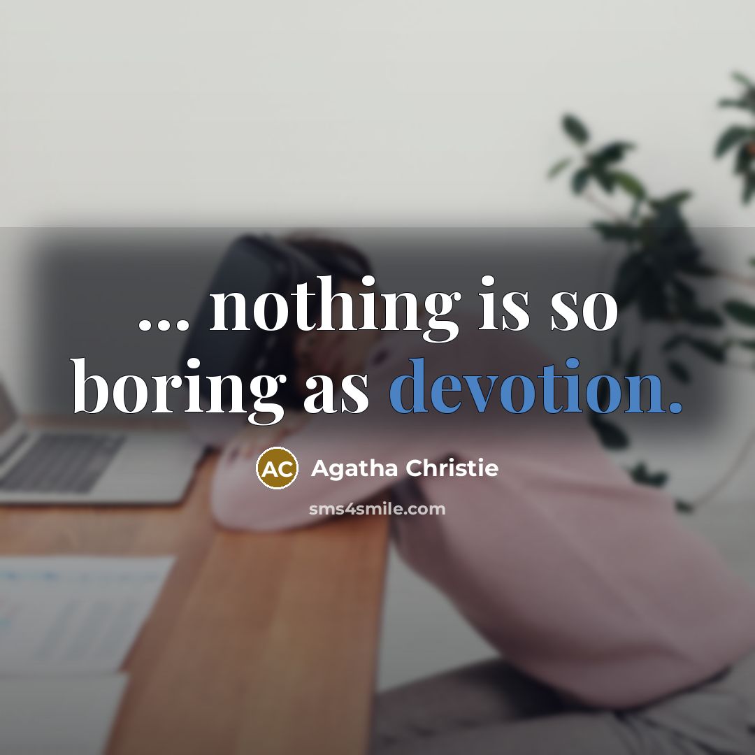 “... nothing is so boring as devotion.” quote by Agatha Christie