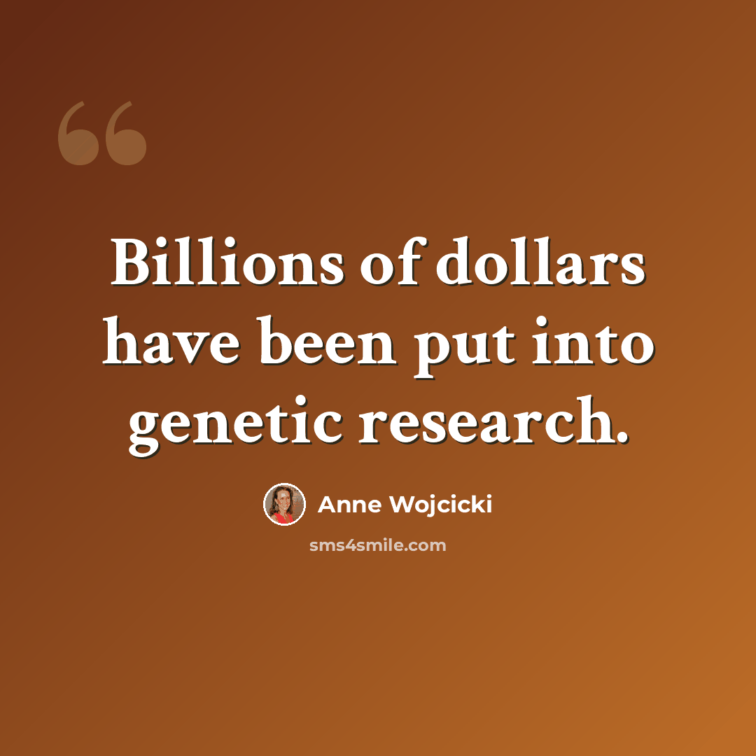 “Billions of dollars have been put into genetic research.” quote by Anne Wojcicki