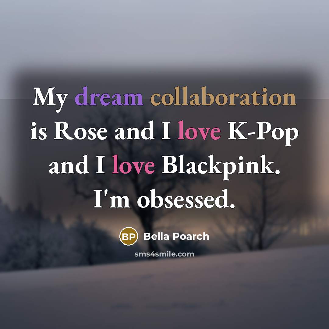“My dream collaboration is Rose and I love K-Pop and I love Blackpink. I'm obsessed.” quote by Bella Poarch
