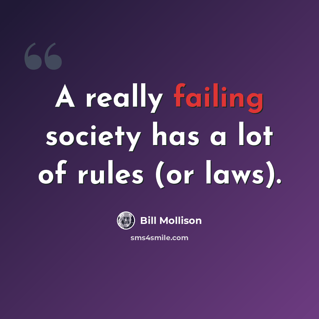 “A really failing society has a lot of rules (or laws).” quote by Bill Mollison