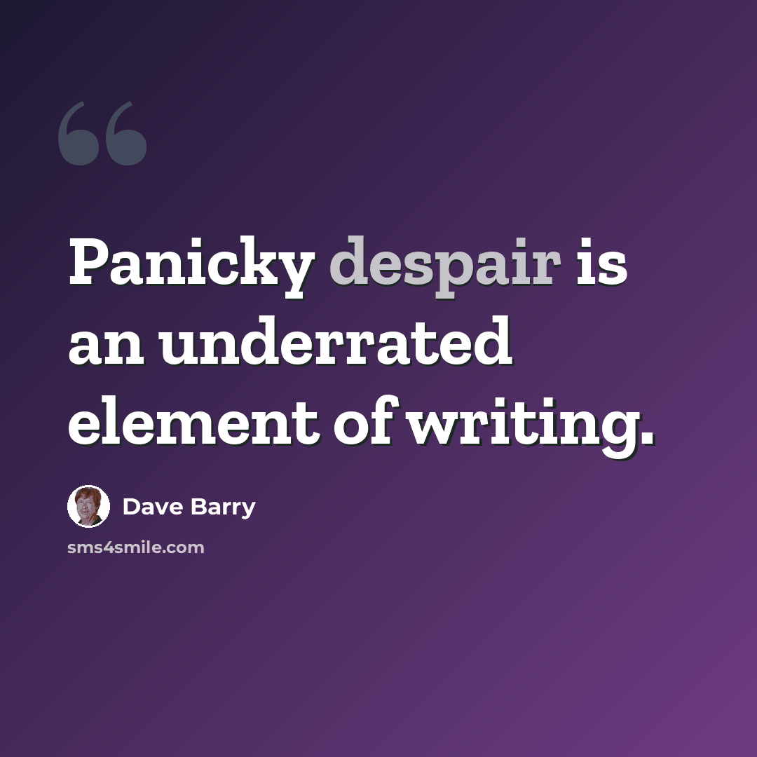 “Panicky despair is an underrated element of writing.” quote by Dave Barry