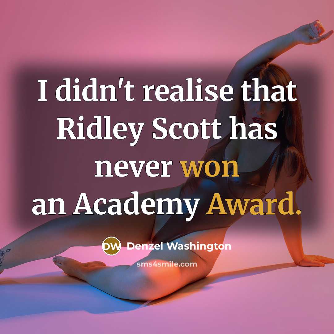 “I didn't realise that Ridley Scott has never won an Academy Award.” quote by Denzel Washington
