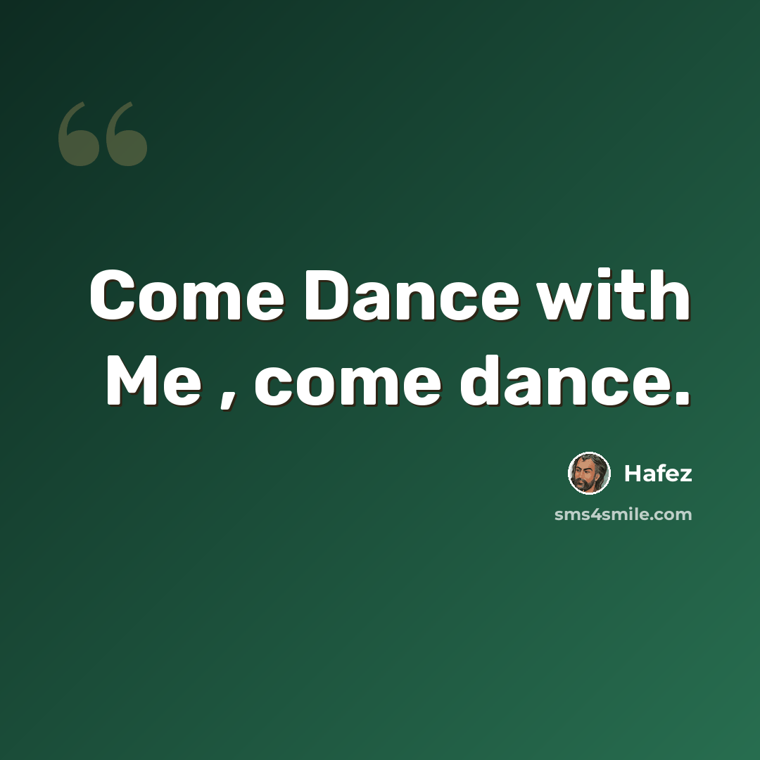 “Come Dance with Me , come dance.” quote by Hafez