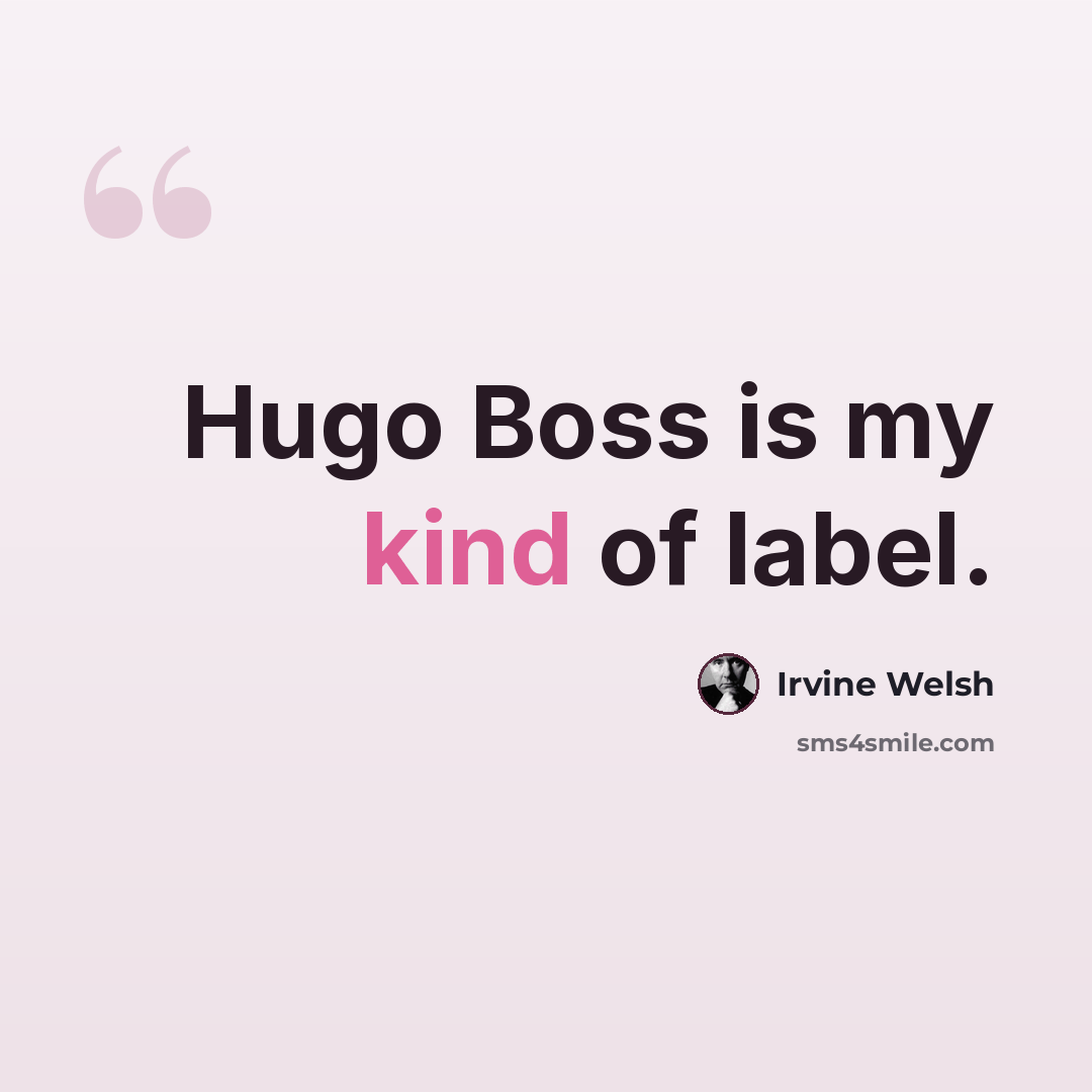 “Hugo Boss is my kind of label.” quote by Irvine Welsh