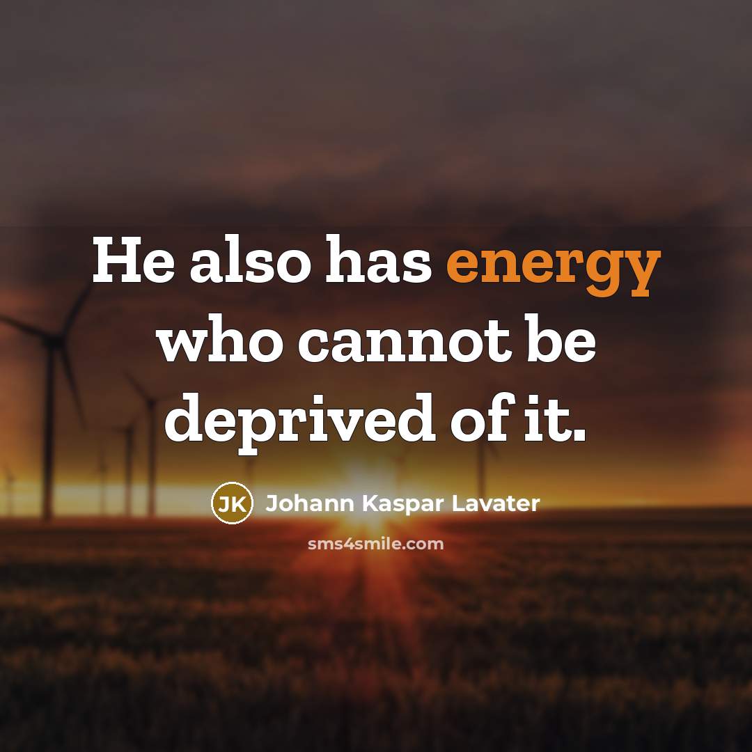“He also has energy who cannot be deprived of it.” quote by Johann Kaspar Lavater