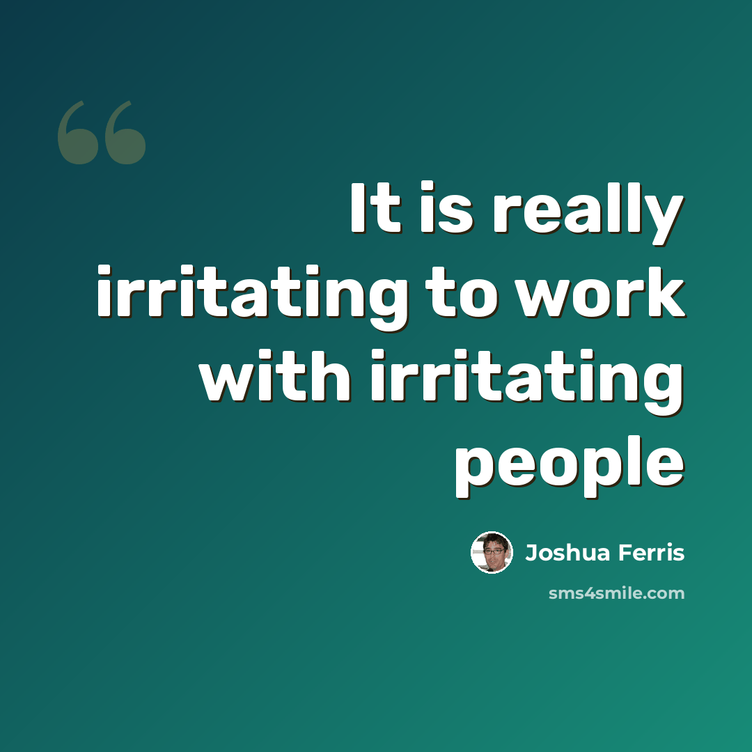 “It is really irritating to work with irritating people” quote by Joshua Ferris