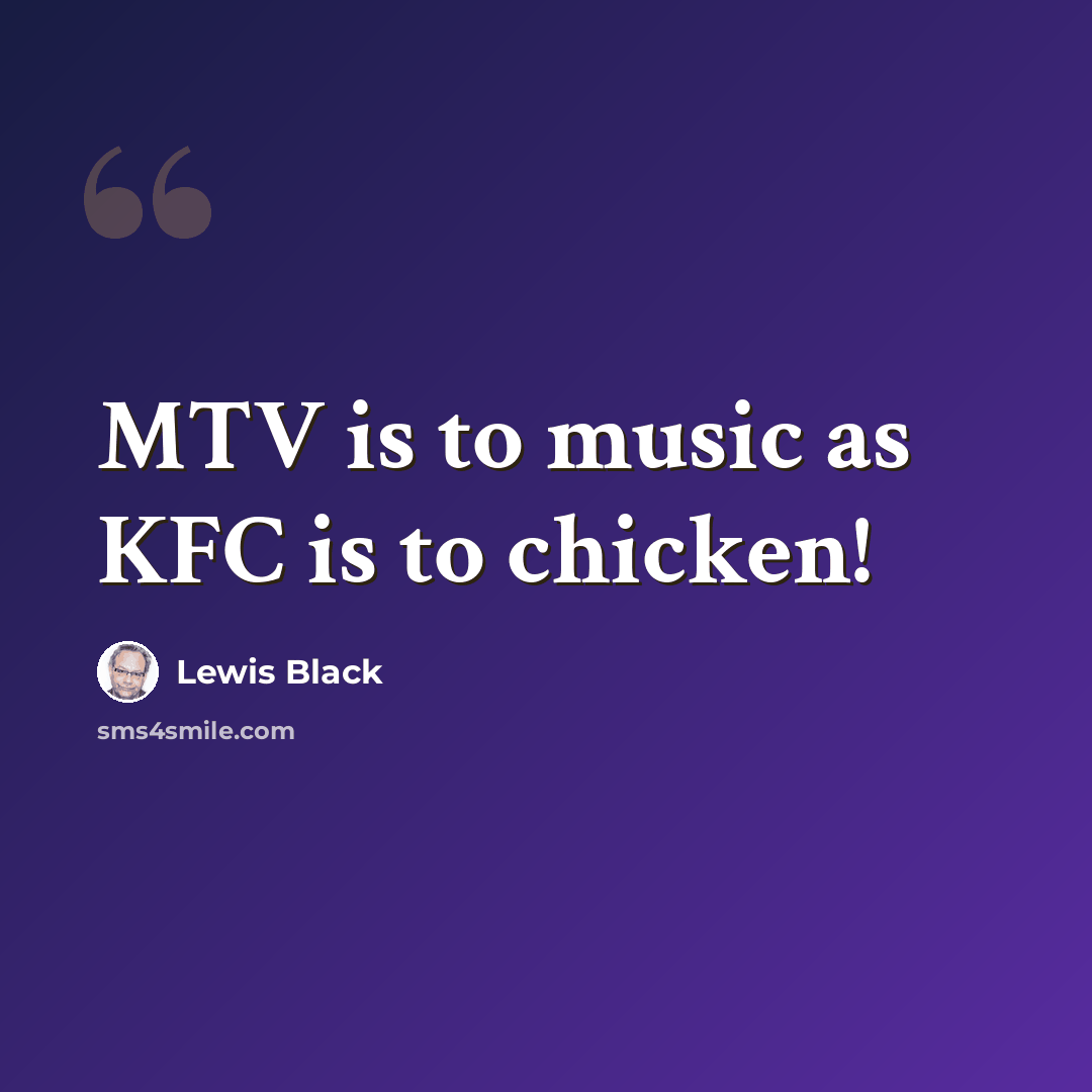 “MTV is to music as KFC is to chicken!” quote by Lewis Black