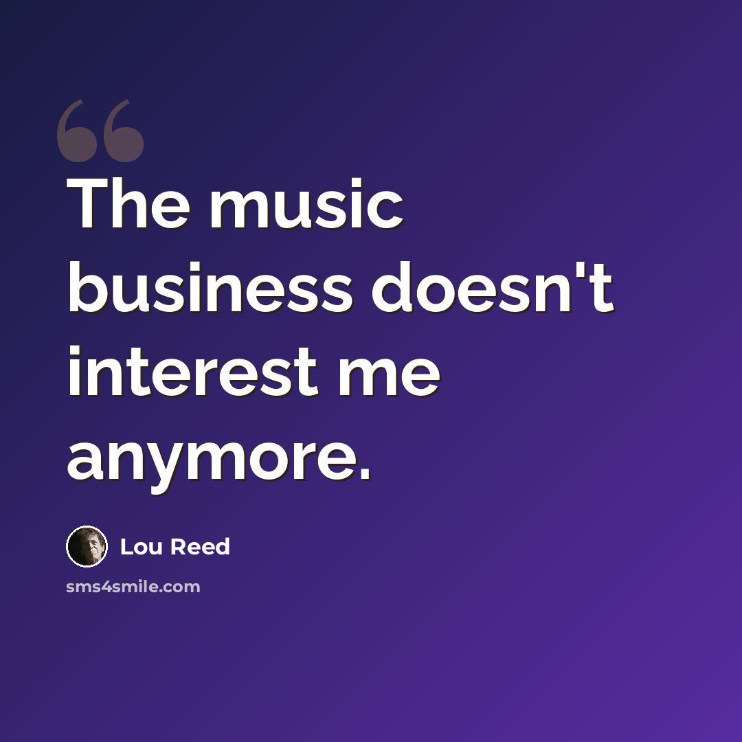 “The music business doesn't interest me anymore.” quote by Lou Reed