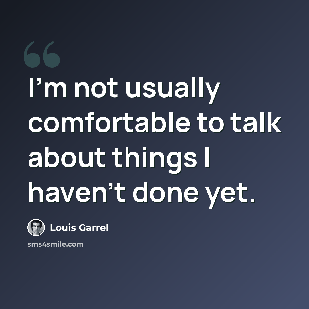 “I'm not usually comfortable to talk about things I haven't done yet.” quote by Louis Garrel