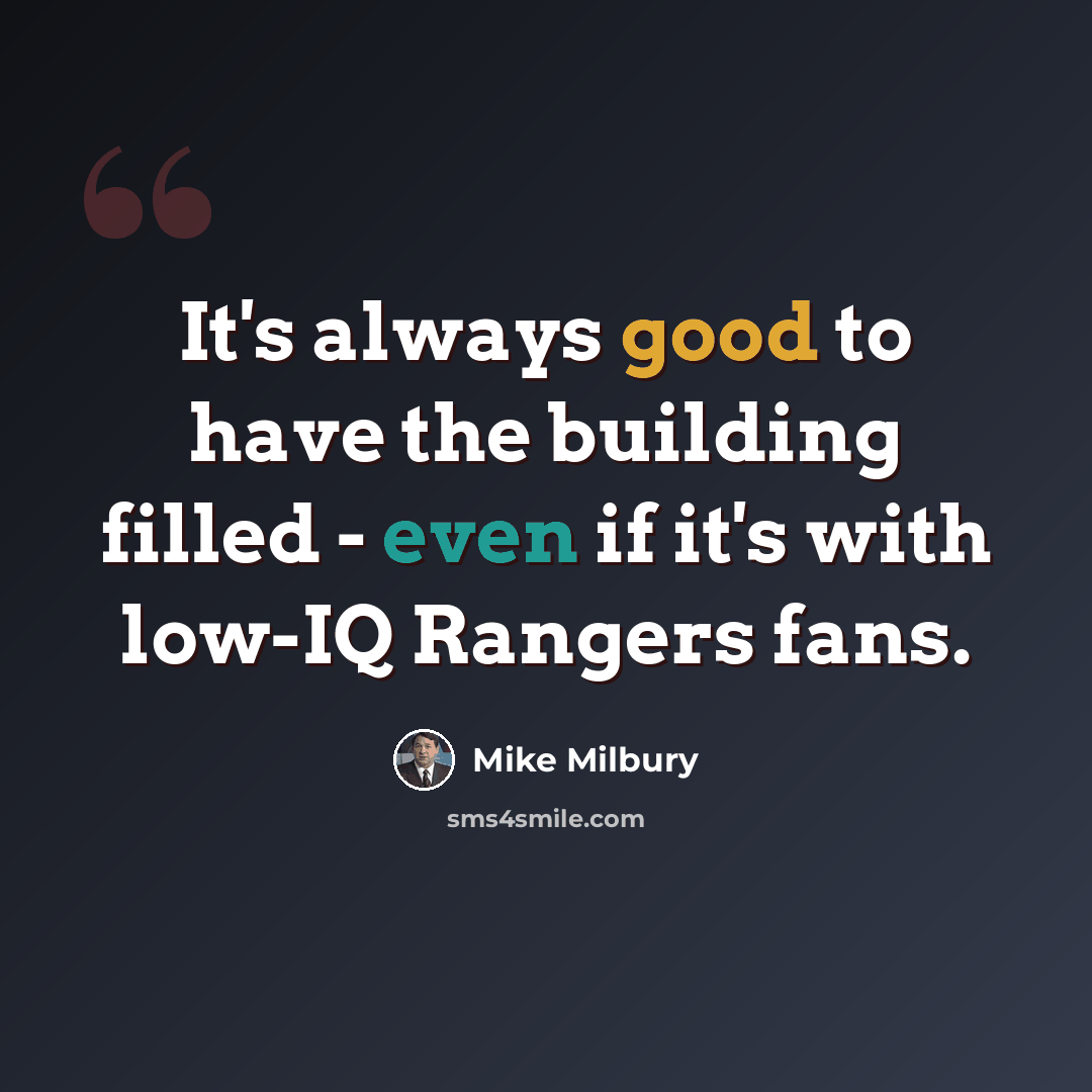 “It's always good to have the building filled - even if it's with low-IQ Rangers fans.” quote by Mike Milbury