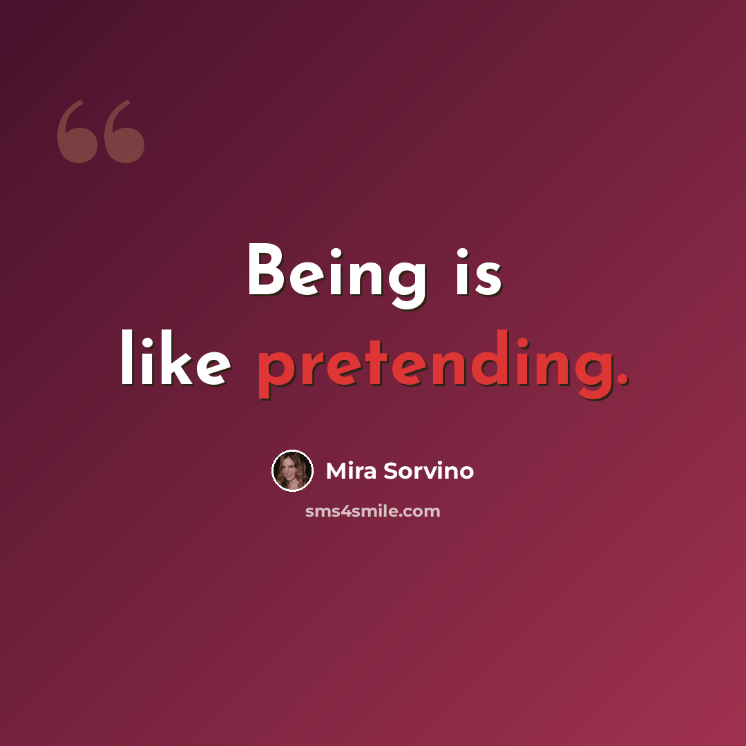 “Being is like pretending.” quote by Mira Sorvino