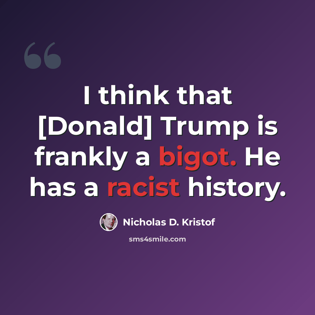 “I think that [Donald] Trump is frankly a bigot. He has a racist history.” quote by Nicholas D. Kristof