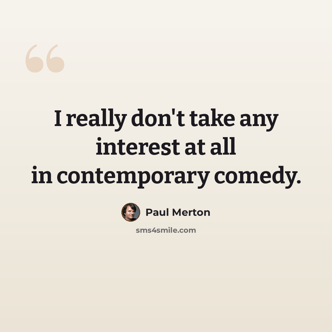 “I really don't take any interest at all in contemporary comedy.” quote by Paul Merton