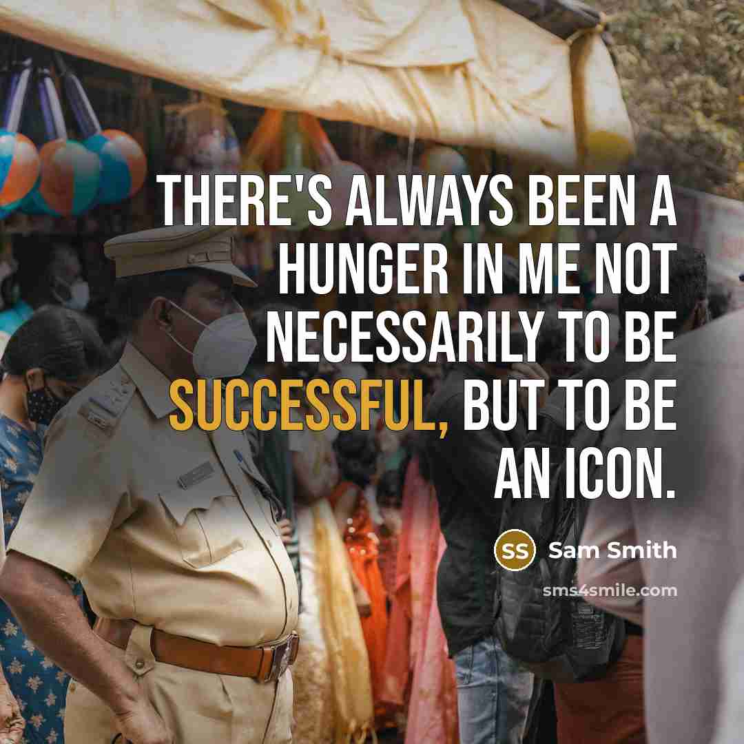 “There's always been a hunger in me not necessarily to be successful, but to be an icon.” quote by Sam Smith