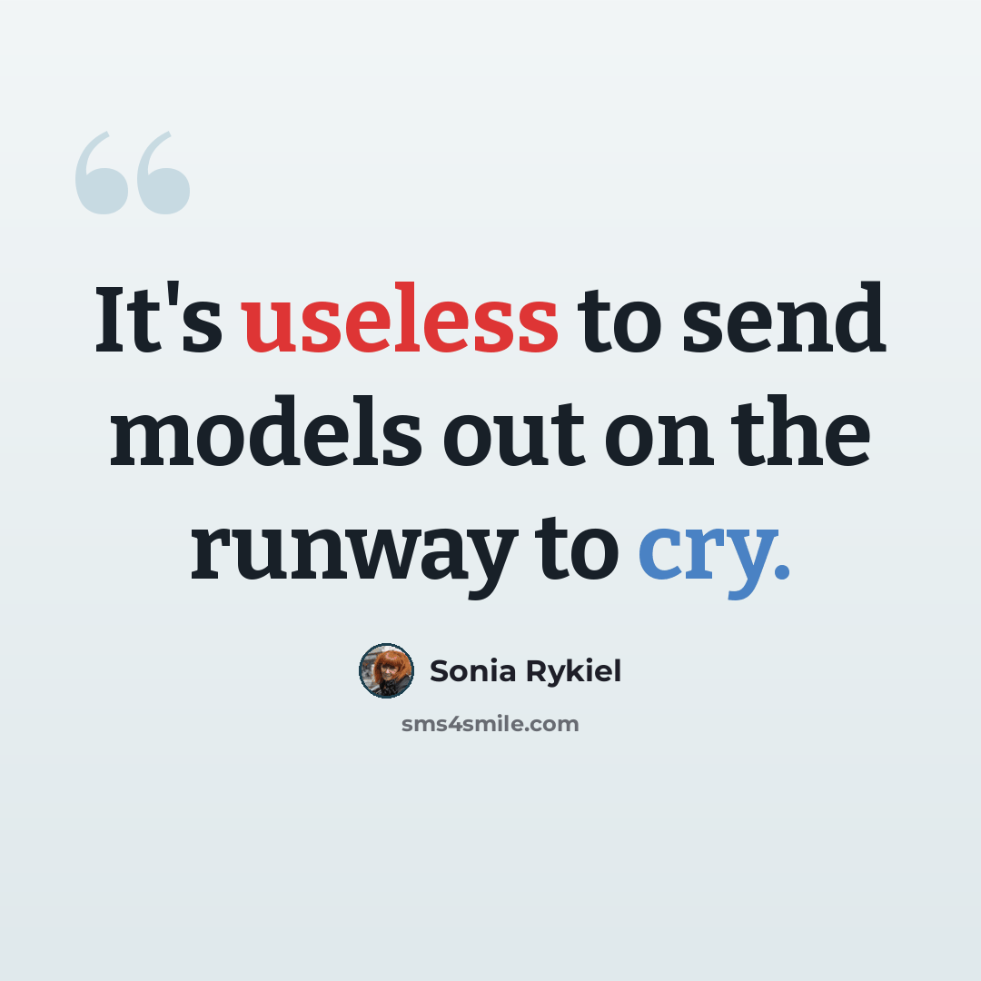 “It's useless to send models out on the runway to cry.” quote by Sonia Rykiel