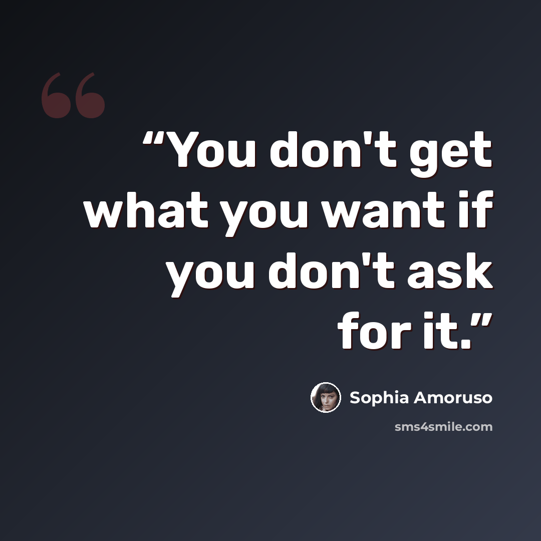 “You don't get what you want if you don't ask for it.” quote by Sophia Amoruso