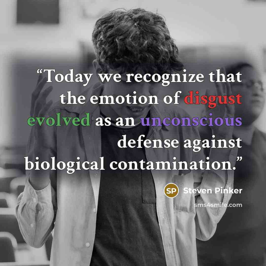 “Today we recognize that the emotion of disgust evolved as an unconscious defense against biological contamination.” quote by Steven Pinker