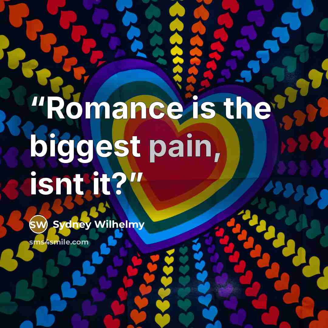 “Romance is the biggest pain, isnt it?” quote by Sydney Wilhelmy
