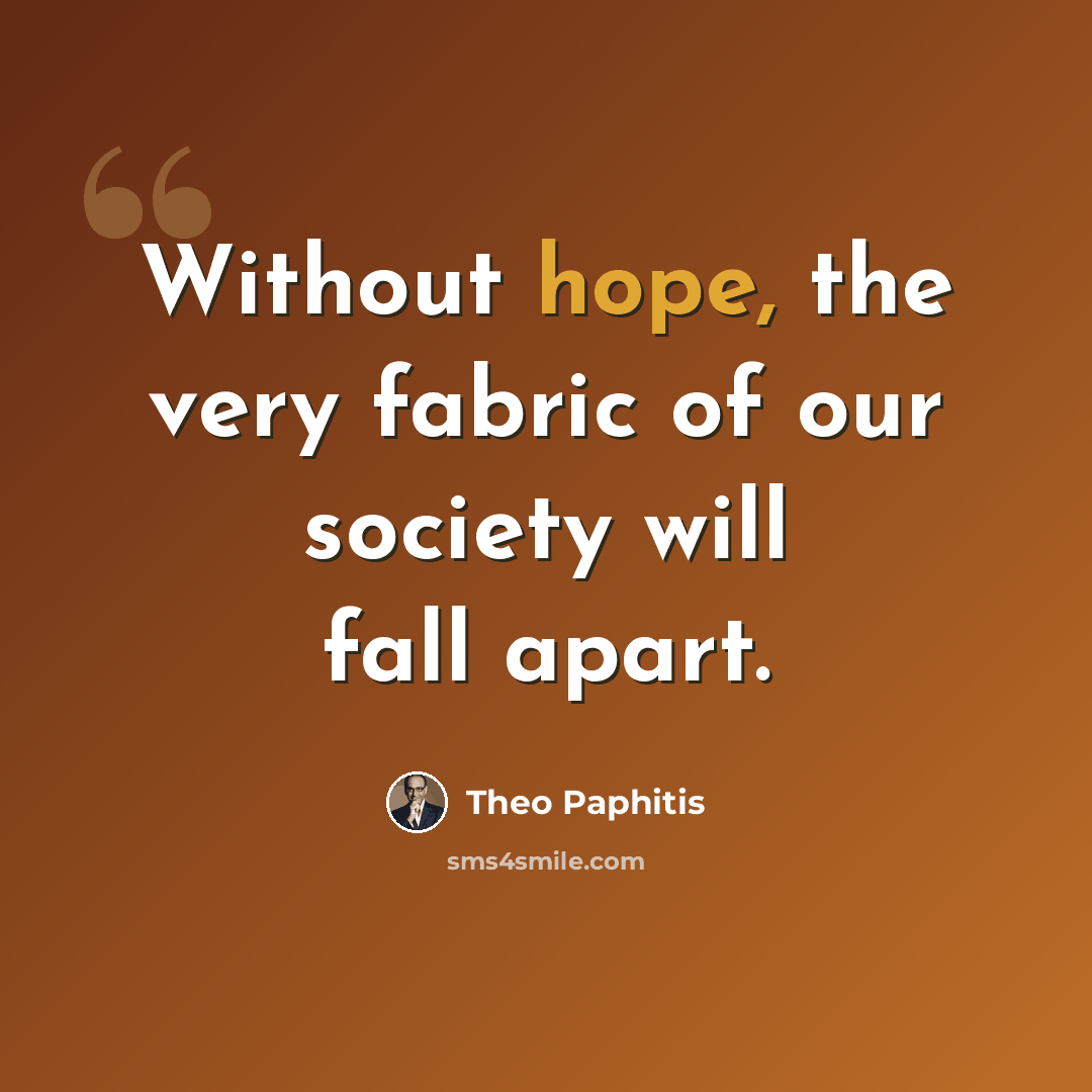 “Without hope, the very fabric of our society will fall apart.” quote by Theo Paphitis