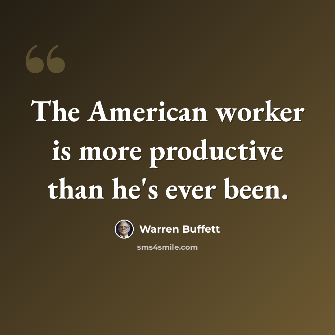 “The American worker is more productive than he's ever been.” quote by Warren Buffett