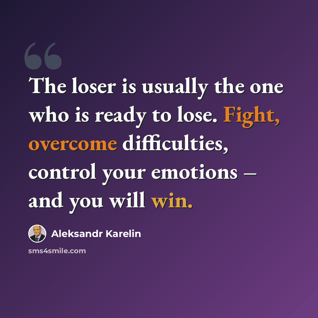 “The loser is usually the one who is ready to lose. Fight, overcome difficulties, control your emotions – and you will win.” quote by Aleksandr Karelin