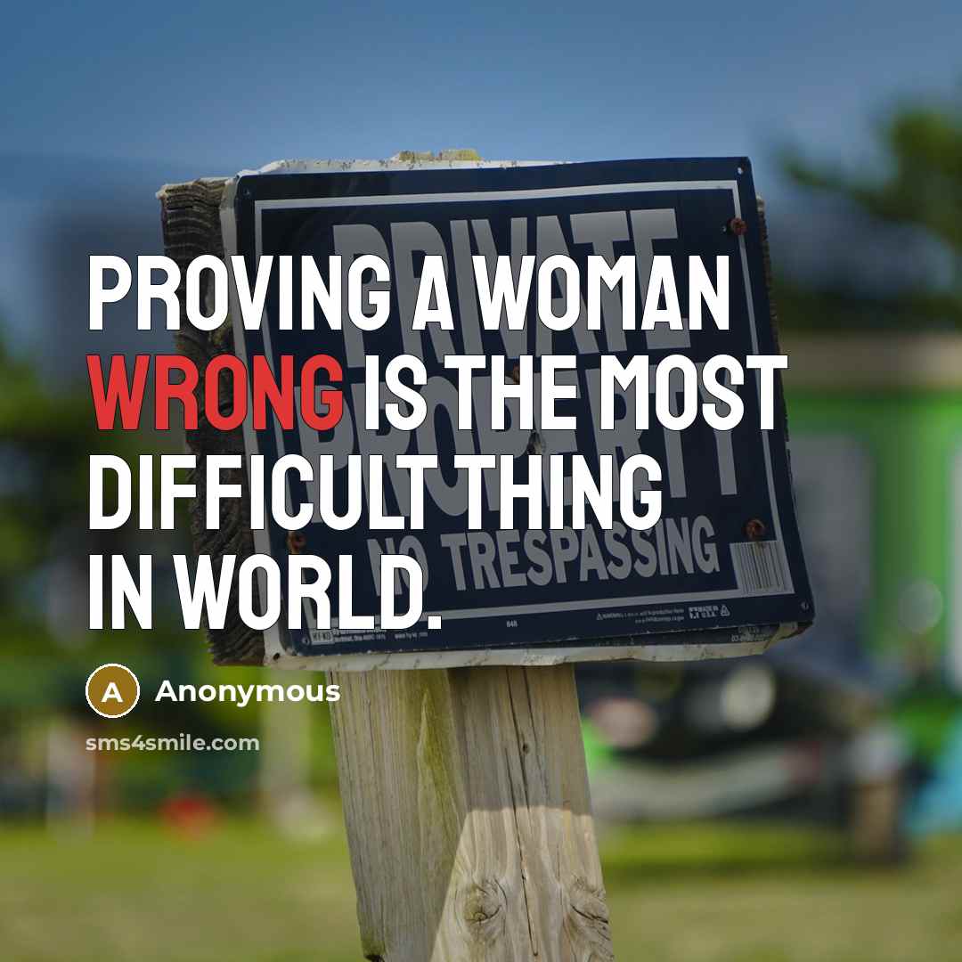 “Proving a woman wrong is the most difficult thing in world.” quote by Anonymous