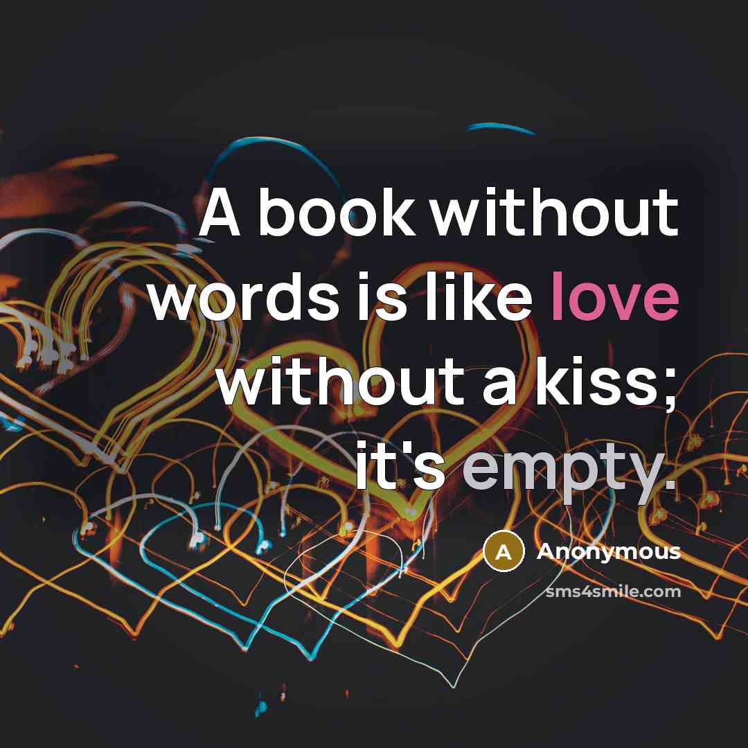 “A book without words is like love without a kiss; it's empty.” quote by Anonymous