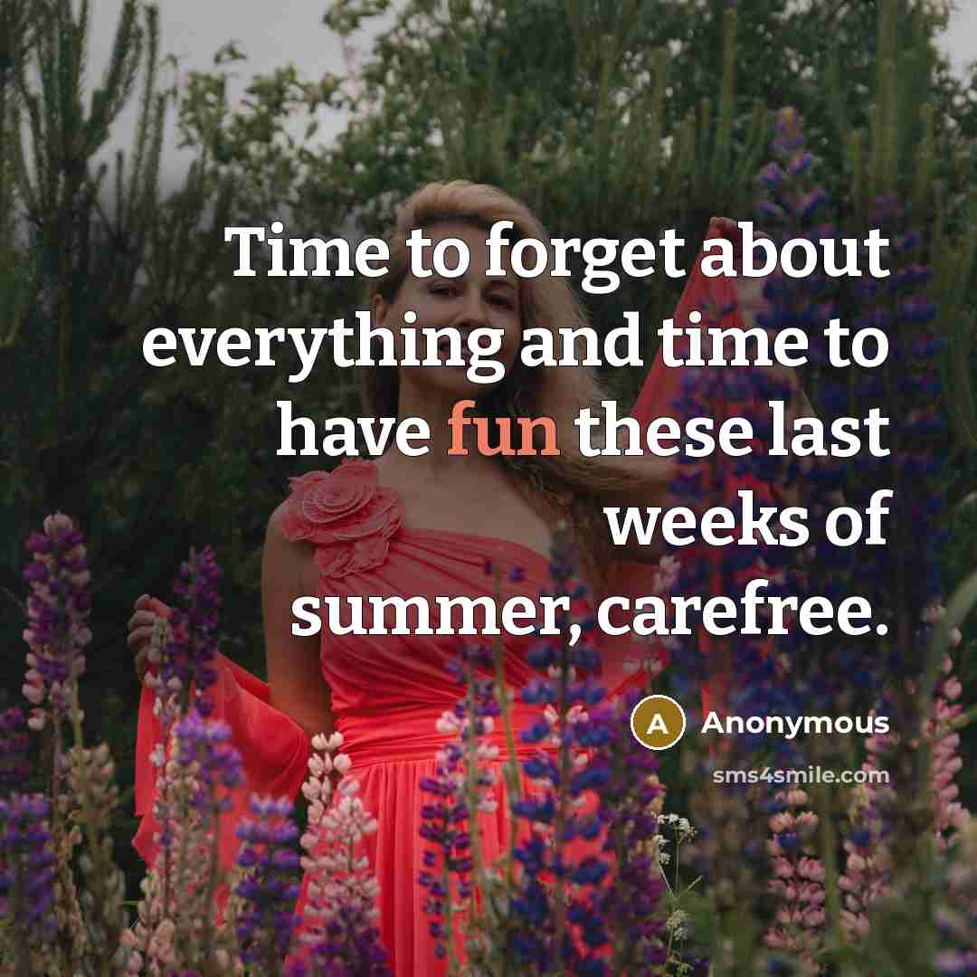 “Time to forget about everything and time to have fun these last weeks of summer, carefree.” quote by Anonymous