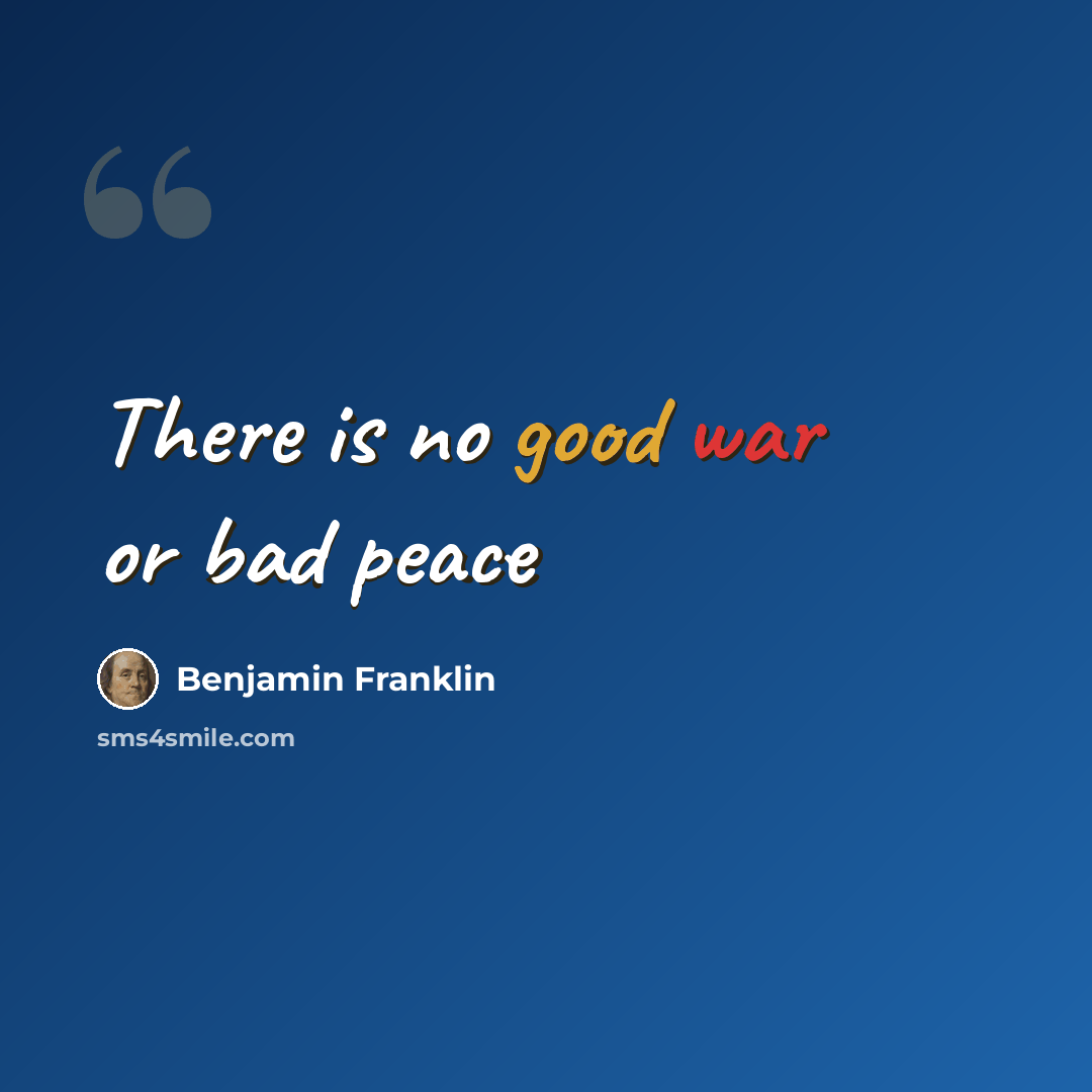 “There is no good war or bad peace” quote by Benjamin Franklin