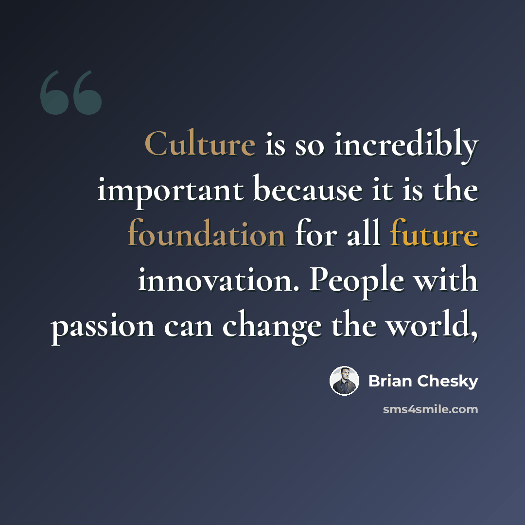 “Culture is so incredibly important because it is the foundation for all future innovation. People with passion can change the world,” quote by Brian Chesky