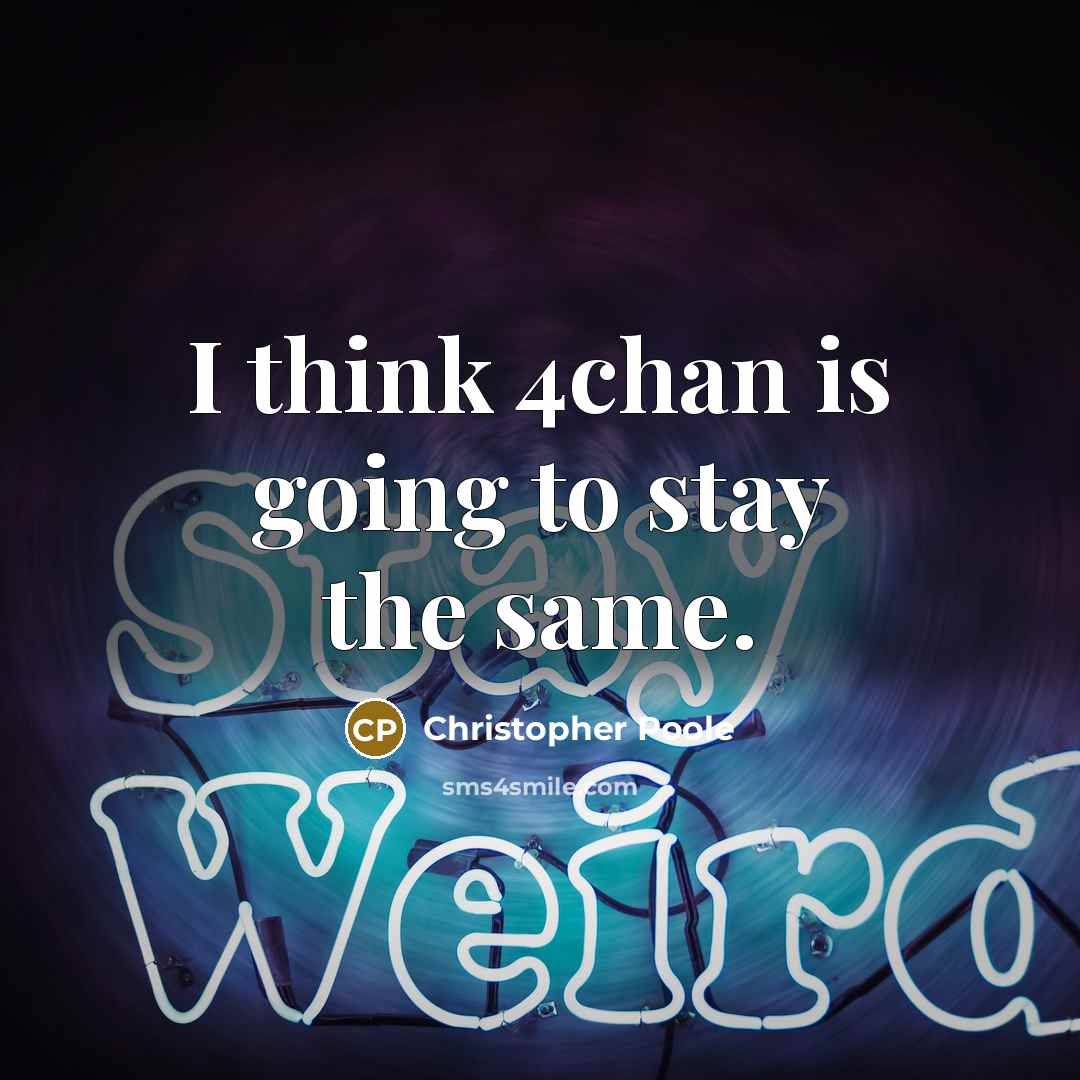“I think 4chan is going to stay the same.” quote by Christopher Poole