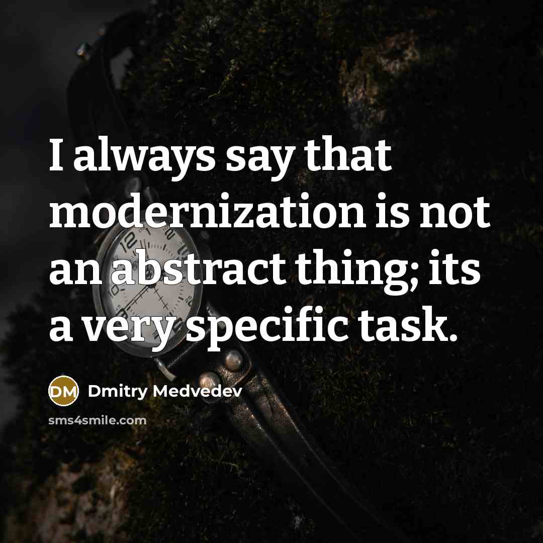 “I always say that modernization is not an abstract thing; its a very specific task.” quote by Dmitry Medvedev