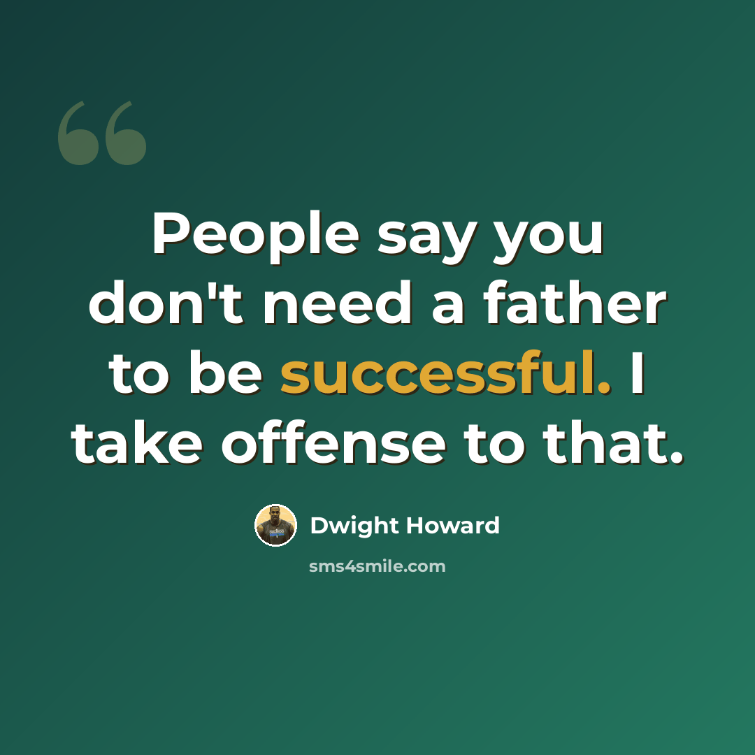 “People say you don't need a father to be successful. I take offense to that.” quote by Dwight Howard