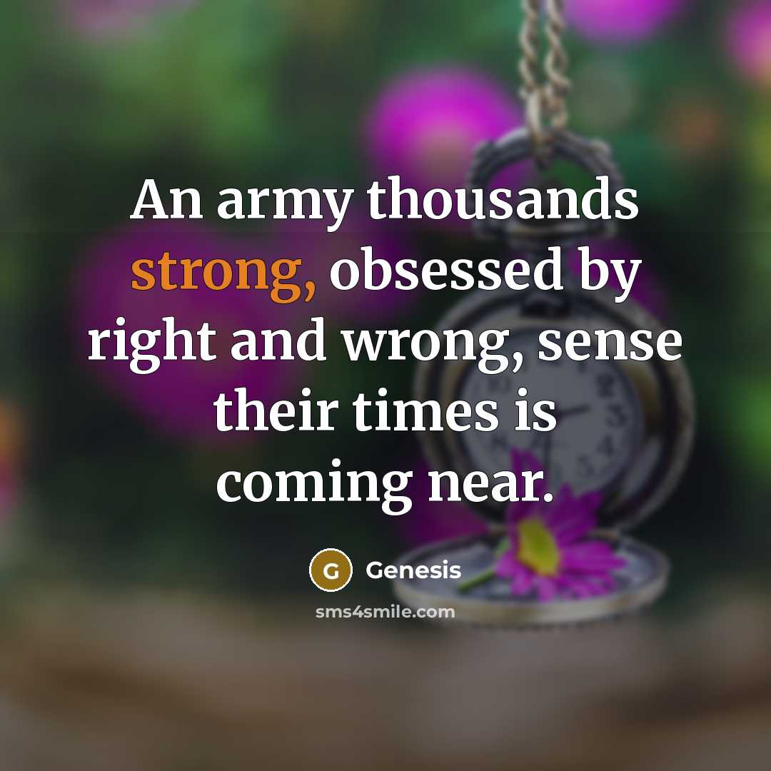 “An army thousands strong, obsessed by right and wrong, sense their times is coming near.” quote by Genesis