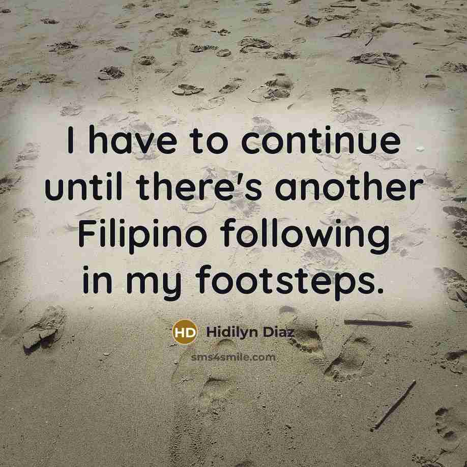 “I have to continue until there's another Filipino following in my footsteps.” quote by Hidilyn Diaz